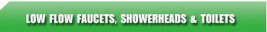 Low Flow Faucets, Showerheads & Toilets